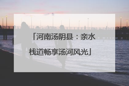 河南汤阴县：亲水栈道畅享汤河风光