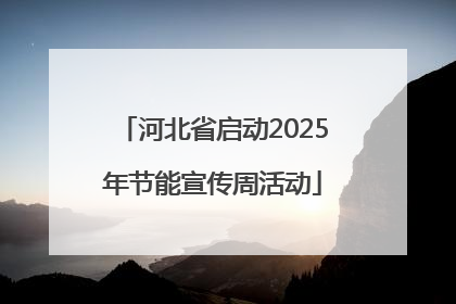 河北省启动2025年节能宣传周活动