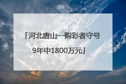 河北唐山一购彩者守号9年中1800万元