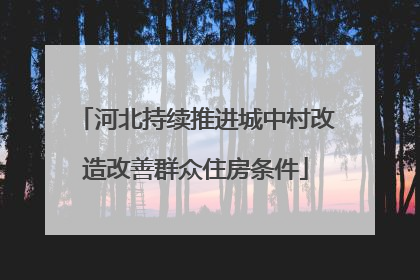河北持续推进城中村改造改善群众住房条件