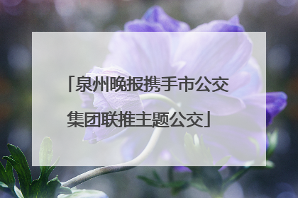 泉州晚报携手市公交集团联推主题公交