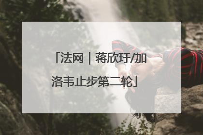 法网｜蒋欣玗/加洛韦止步第二轮