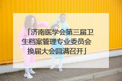 济南医学会第三届卫生档案管理专业委员会换届大会圆满召开