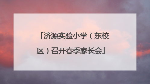 济源实验小学（东校区）召开春季家长会