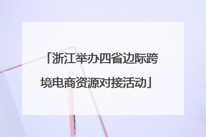 浙江举办四省边际跨境电商资源对接活动