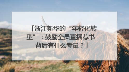 浙江新华的“年轻化转型”：鼓励全员直播荐书 背后有什么考量？