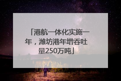港航一体化实施一年，潍坊港年增吞吐量250万吨