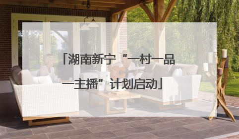 湖南新宁“一村一品一主播”计划启动