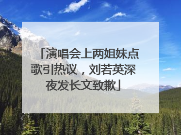 演唱会上两姐妹点歌引热议，刘若英深夜发长文致歉