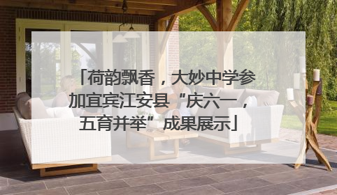 荷韵飘香，大妙中学参加宜宾江安县“庆六一，五育并举”成果展示