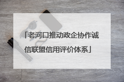 老河口推动政企协作诚信联盟信用评价体系