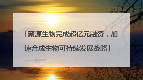 聚源生物完成超亿元融资，加速合成生物可持续发展战略