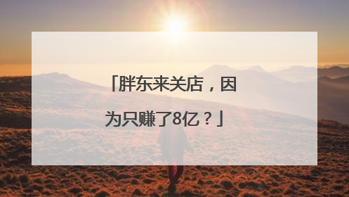 胖东来关店，因为只赚了8亿？