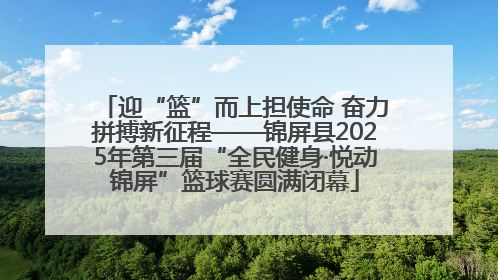迎“篮”而上担使命 奋力拼搏新征程——锦屏县2025年第三届“全民健身·悦动锦屏”篮球赛圆满闭幕