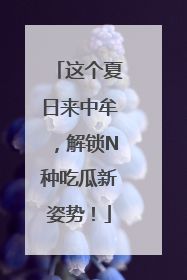 这个夏日来中牟，解锁N种吃瓜新姿势！