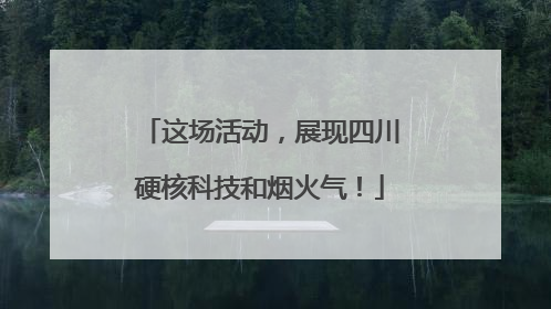 这场活动，展现四川硬核科技和烟火气！