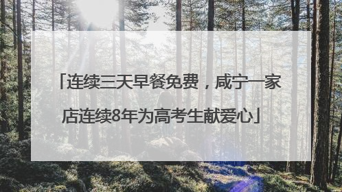 连续三天早餐免费，咸宁一家店连续8年为高考生献爱心