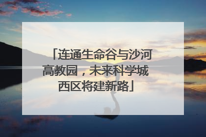 连通生命谷与沙河高教园，未来科学城西区将建新路