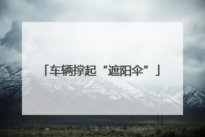 车辆撑起“遮阳伞”