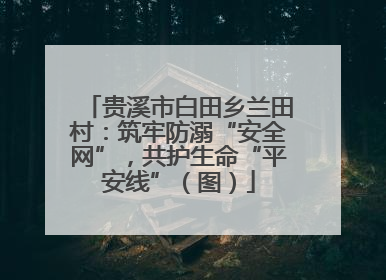 贵溪市白田乡兰田村：筑牢防溺“安全网”，共护生命“平安线”（图）