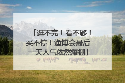 逛不完！看不够！买不停！渔博会最后一天人气依然爆棚