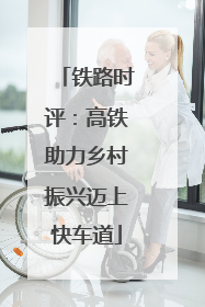 铁路时评：高铁助力乡村振兴迈上快车道