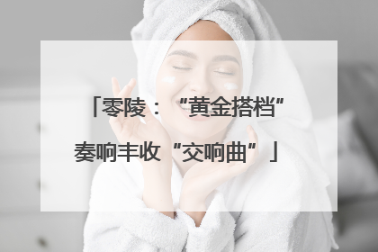零陵：“黄金搭档”奏响丰收“交响曲”