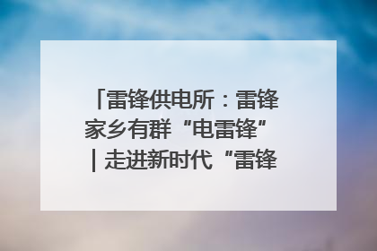 雷锋供电所：雷锋家乡有群“电雷锋”｜走进新时代“雷锋传人 长沙榜样”