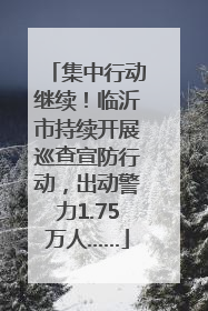 集中行动继续！临沂市持续开展巡查宣防行动，出动警力1.75万人……