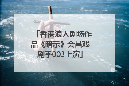 香港浪人剧场作品《暗示》会昌戏剧季003上演