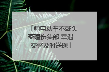 骑电动车不戴头盔磕伤头部 幸遇交警及时送医