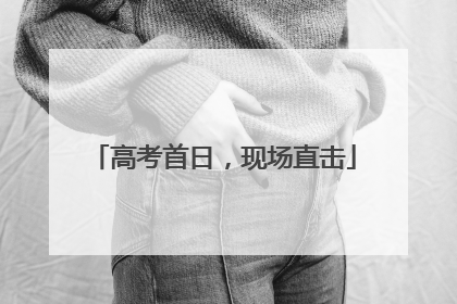 高考首日，现场直击