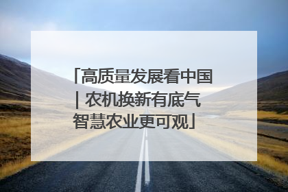 高质量发展看中国｜农机换新有底气 智慧农业更可观