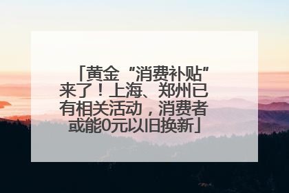 黄金“消费补贴”来了！上海、郑州已有相关活动，消费者或能0元以旧换新