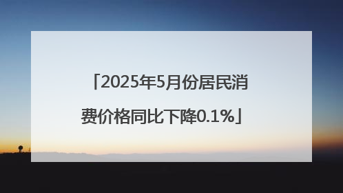 2025年5月份居民消费价格同比下降0.1%