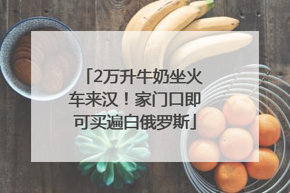 2万升牛奶坐火车来汉！家门口即可买遍白俄罗斯