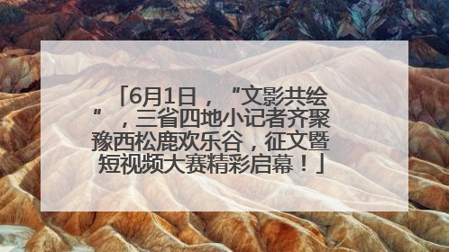 6月1日，“文影共绘”，三省四地小记者齐聚豫西松鹿欢乐谷，征文暨短视频大赛精彩启幕！