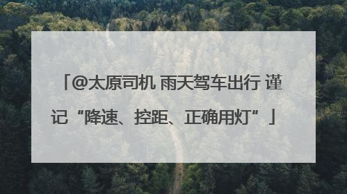 @太原司机 雨天驾车出行 谨记“降速、控距、正确用灯”