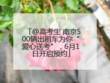 @高考生 南京500辆出租车为你“爱心送考”，6月1日开启预约