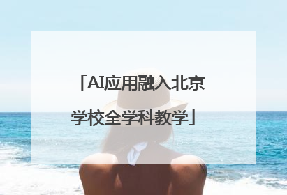 AI应用融入北京学校全学科教学