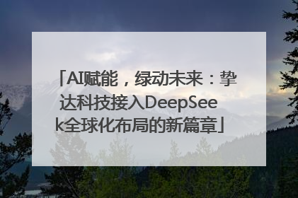 AI赋能，绿动未来：挚达科技接入DeepSeek全球化布局的新篇章