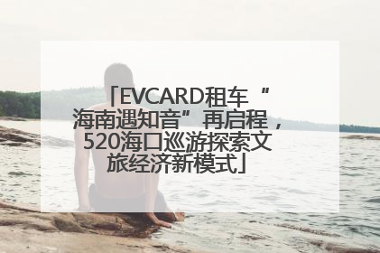 EVCARD租车“海南遇知音”再启程，520海口巡游探索文旅经济新模式