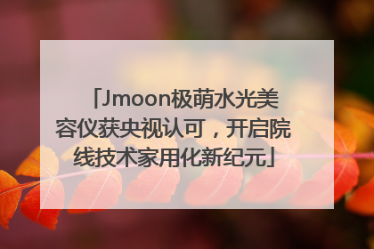 Jmoon极萌水光美容仪获央视认可，开启院线技术家用化新纪元
