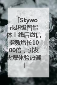 Skywork超级智能体上线后微信指数增长1000倍，引发火爆体验热潮