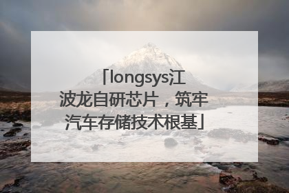 longsys江波龙自研芯片，筑牢汽车存储技术根基